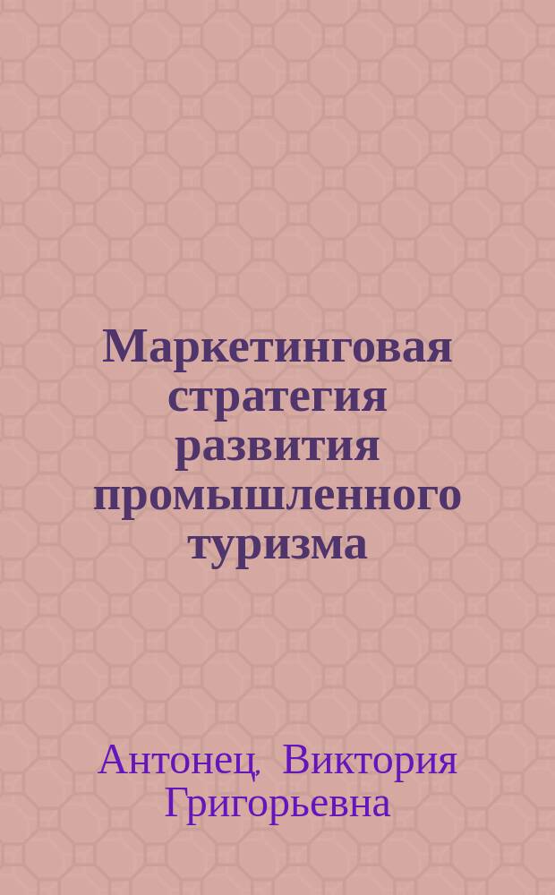 Маркетинговая стратегия развития промышленного туризма : автореферат диссертации на соискание ученой степени кандидата экономических наук : специальность: 08.00.05 - Экономика и управление народным хозяйством (по отраслям и сферам деятельности, в т.ч. маркетинг)