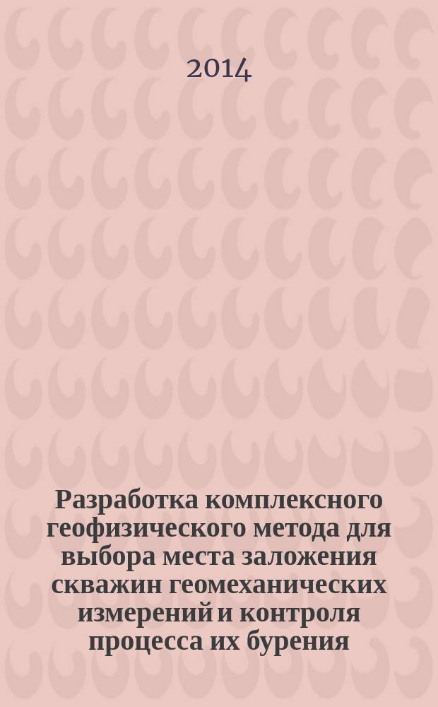 Разработка комплексного геофизического метода для выбора места заложения скважин геомеханических измерений и контроля процесса их бурения : автореферат диссертации на соискание ученой степени кандидата технических наук : специальность 25.00.16 <Горнопромышленная и нефтегазопромысловая геология, геофизика, маркшейдерское дело и геометрия недр>
