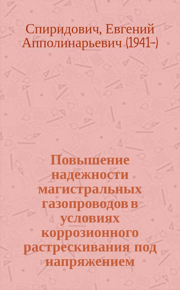 Повышение надежности магистральных газопроводов в условиях коррозионного растрескивания под напряжением : автореферат диссертации на соискание ученой степени доктора технических наук : специальность 25.00.19 <Строительство и эксплуатация нефтегазопроводов, баз и хранилищ>