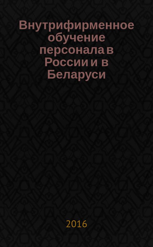 Внутрифирменное обучение персонала в России и в Беларуси : институциональные особенности и результаты : монография