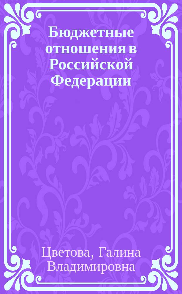 Бюджетные отношения в Российской Федерации: теория и практика : монография
