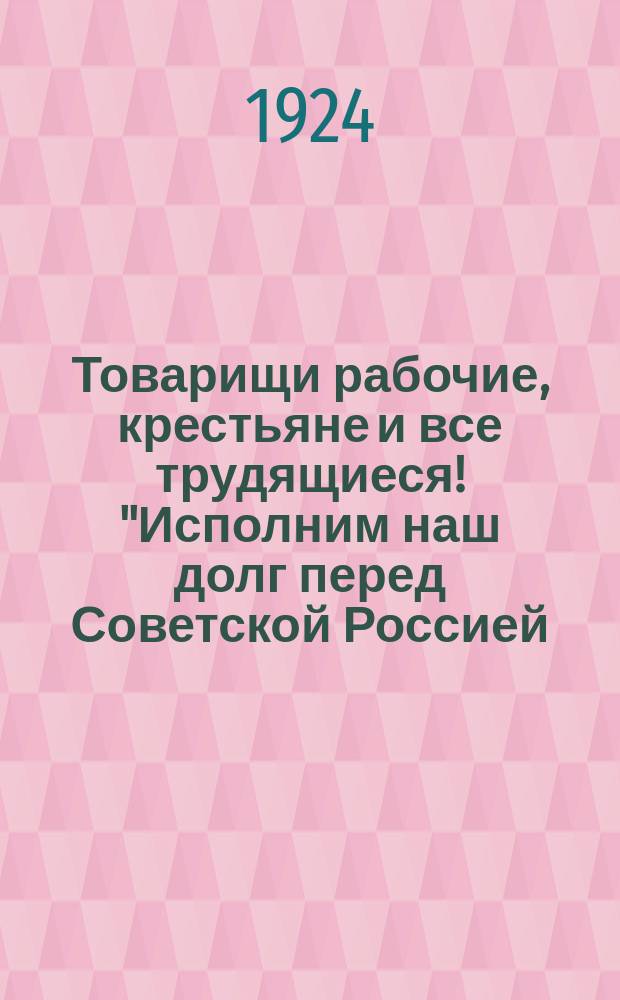 Товарищи рабочие, крестьяне и все трудящиеся! "Исполним наш долг перед Советской Россией ..." : листовка