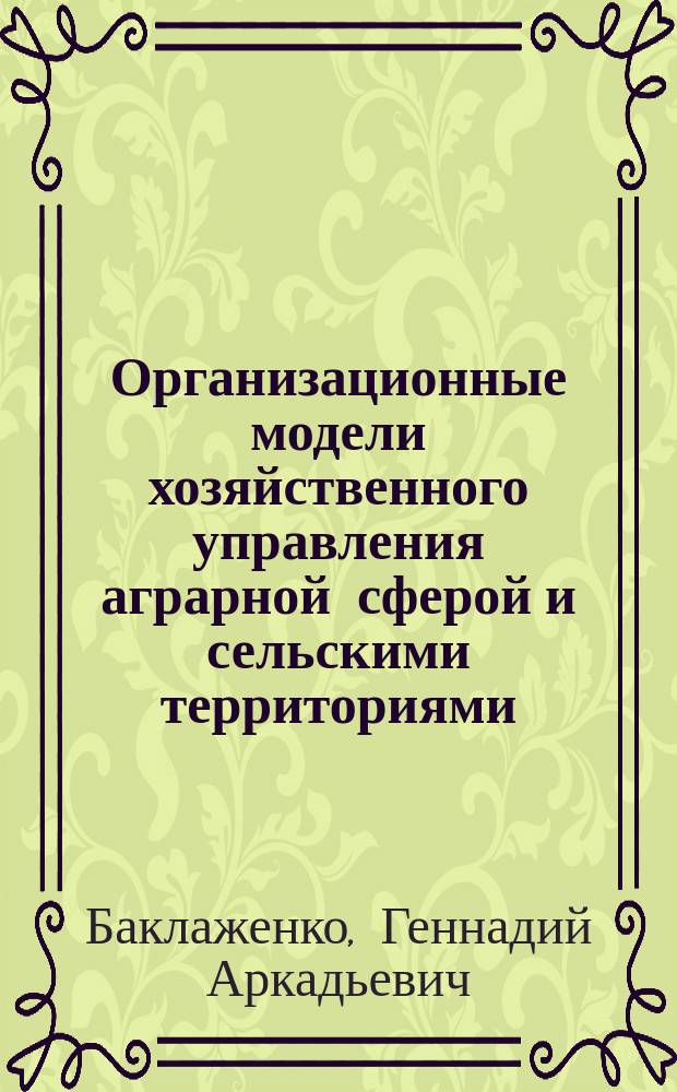 Организационные модели хозяйственного управления аграрной сферой и сельскими территориями : монография
