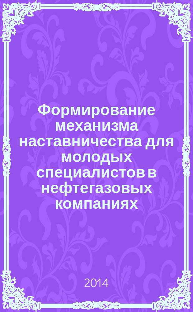 Формирование механизма наставничества для молодых специалистов в нефтегазовых компаниях : автореферат диссертации на соискание ученой степени кандидата экономических наук : специальность 08.00.05 <Экономика и управление народным хозяйством по отраслям и сферам деятельности, в т.ч.: экономика, организация и управление предприятиями,>