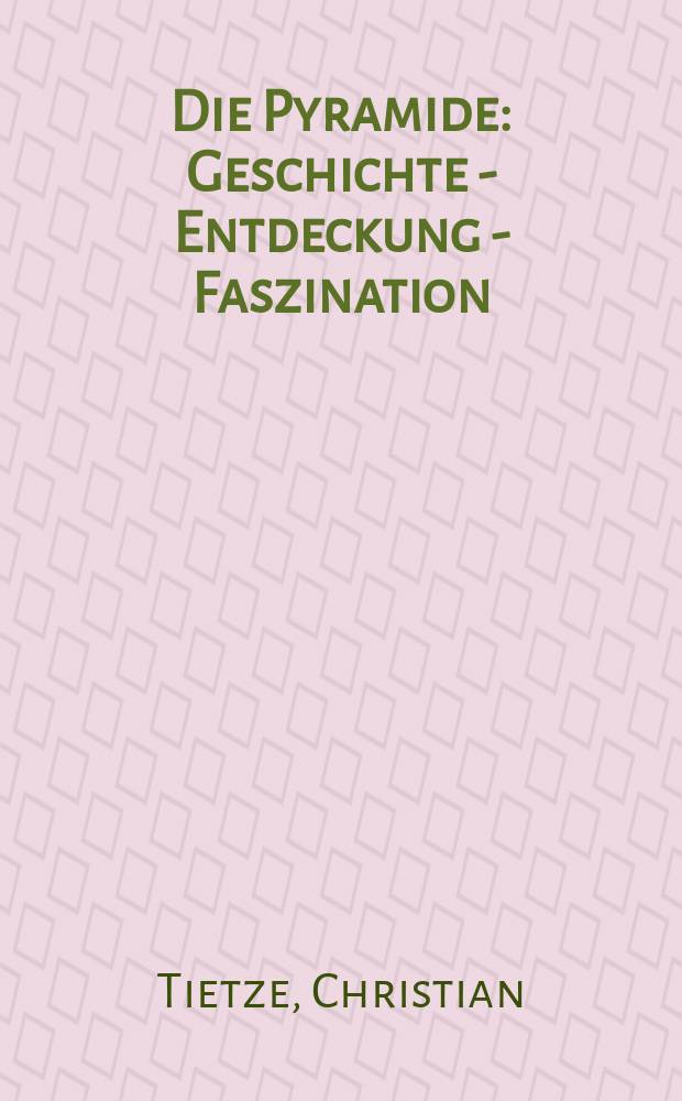 Die Pyramide : Geschichte - Entdeckung - Faszination : für die Ausstellung "Die Pyramide - Haus für die Ewigkeit" vom 28.04. - 25.09.2005 im Lokschuppen, Ausstellungszentrum Rosenheim : Katalog = Пирамиды: история, открытие, обаяние
