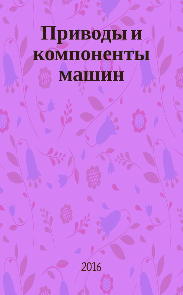 Приводы и компоненты машин : международный инженерный журнал. 2016, 6 (22)