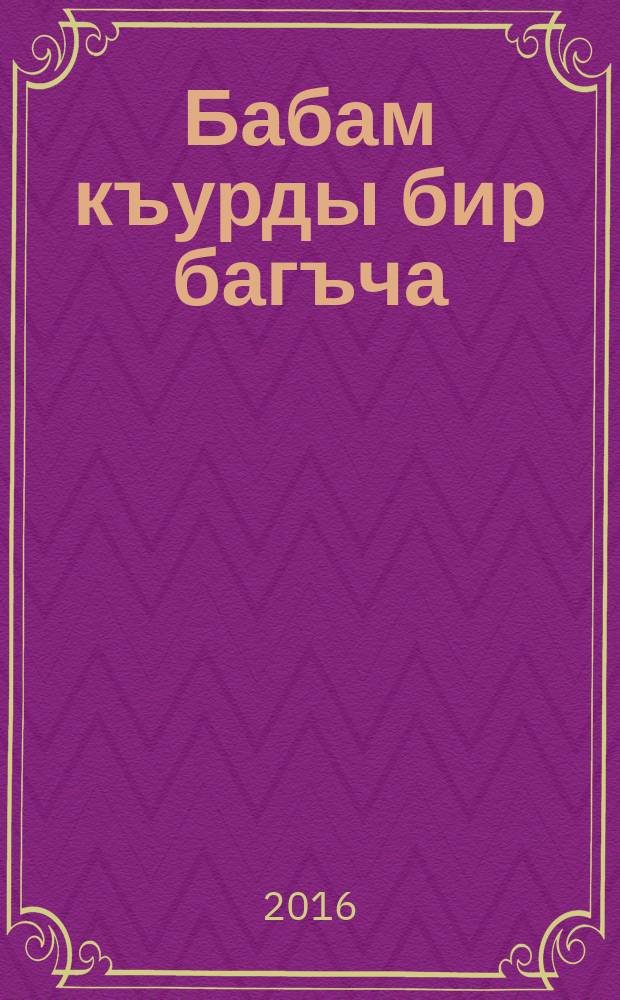 Бабам къурды бир багъча : бала шиирлери = Посадил мой папа сад
