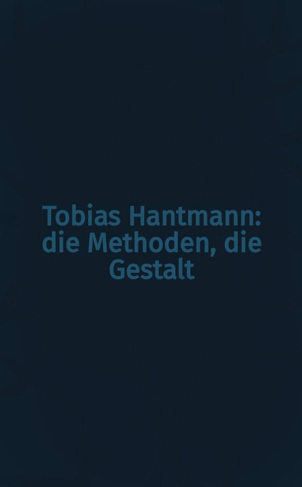 Tobias Hantmann : die Methoden, die Gestalt : anlässlich der Ausstellung im Oldenburger Kunstverein, 2014 = Тобас Хантманн