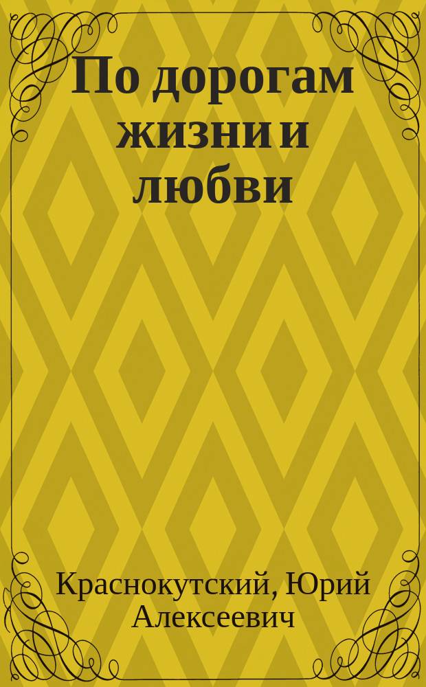 По дорогам жизни и любви : сборник стихотворений