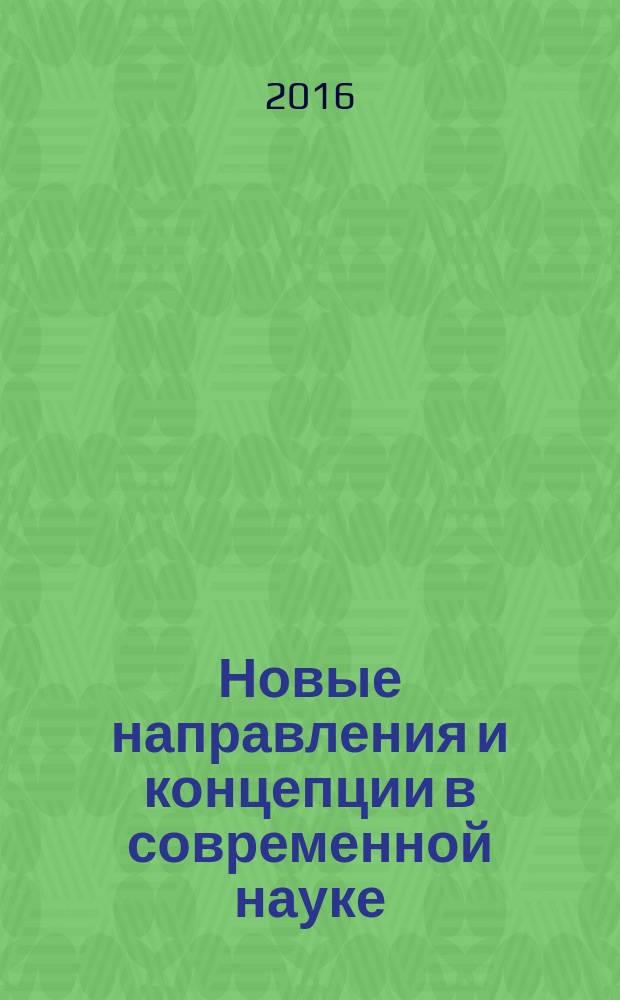 Новые направления и концепции в современной науке : сборник научных трудов по материалам Международной научно-практической конференции, г. Смоленск, 31 октября 2016 г