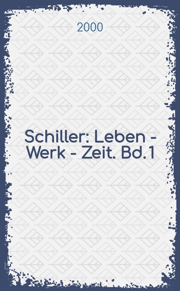 Schiller : Leben - Werk - Zeit. Bd. 1