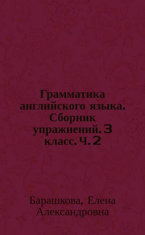 Грамматика английского языка. Сборник упражнений. 3 класс. Ч. 2 : к учебнику И. Н. Верещагиной и др. "Английский язык. 3 класс" (М.: Просвещение)