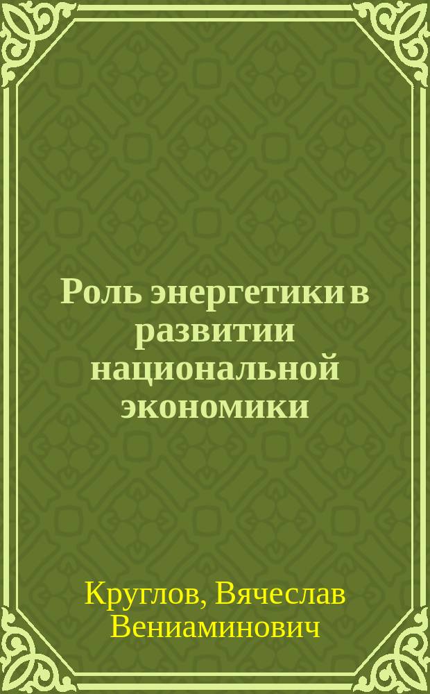Роль энергетики в развитии национальной экономики : монография