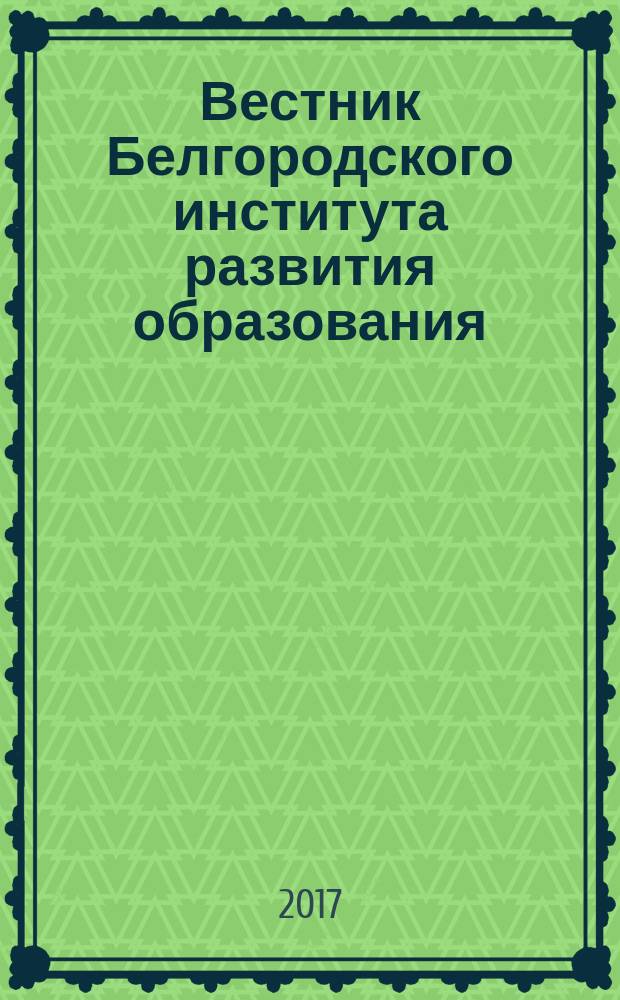 Вестник Белгородского института развития образования : научно-методический журнал. 2017, № 1 (3)