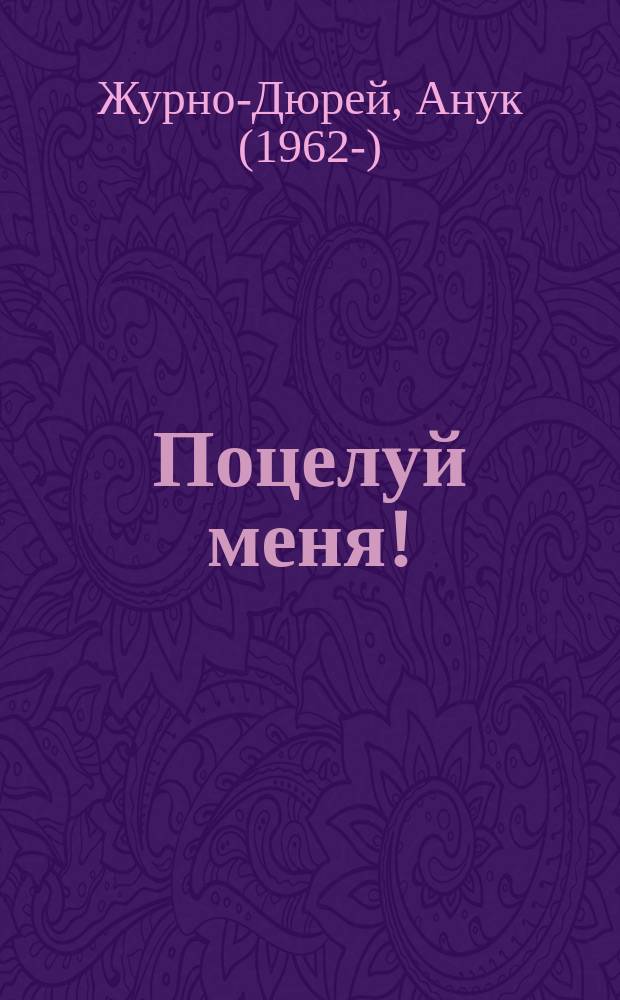 Поцелуй меня! : для среднего школьного возраста