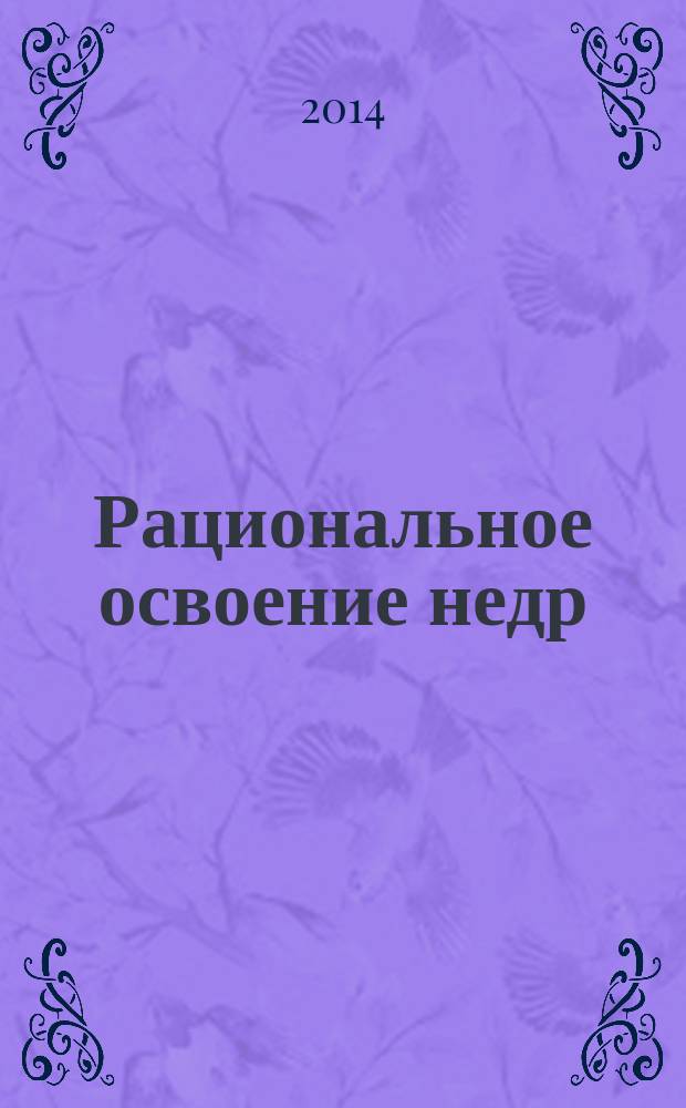 Рациональное освоение недр : научно-технический и методический журнал официальный печатный орган Центральной комиссии по разработке месторождений твердых полезных ископаемых Федерального агентства по недропользованию (ЦКР-ТПИ Роснедр). 2014, № 3