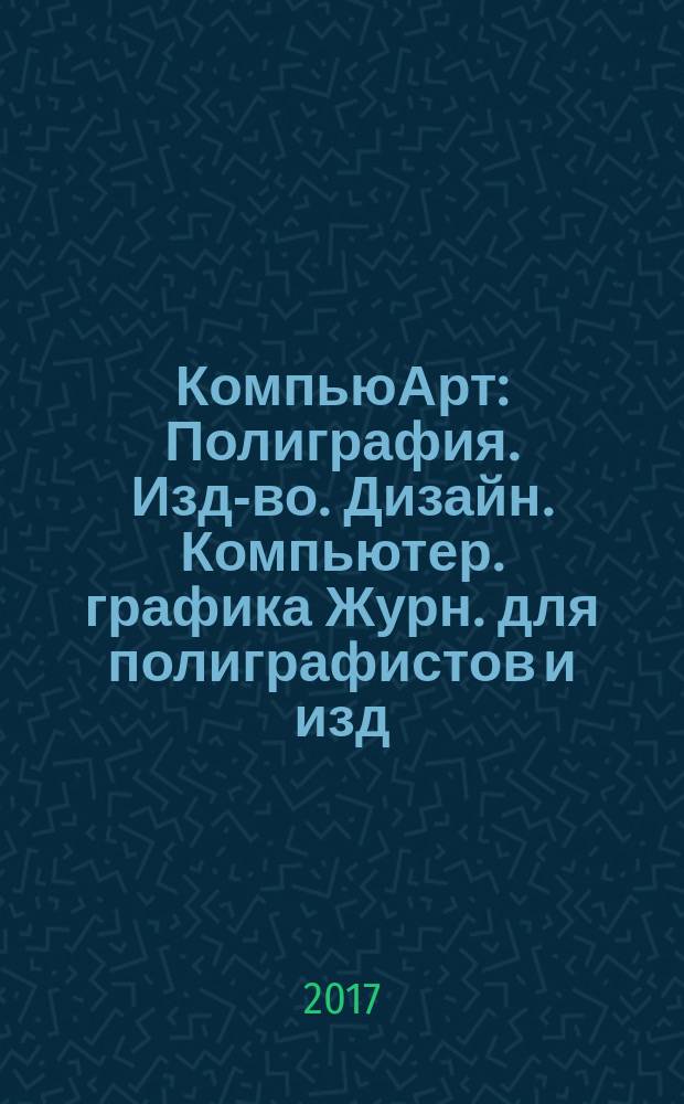 КомпьюАрт : Полиграфия. Изд-во. Дизайн. Компьютер. графика Журн. для полиграфистов и изд. 2017, № 2 (222)