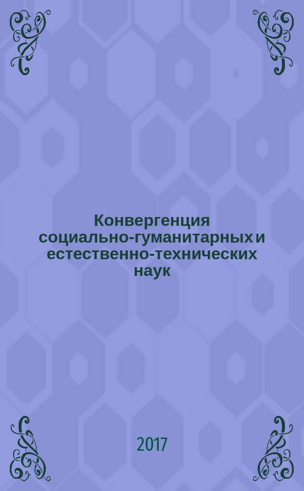 Конвергенция социально-гуманитарных и естественно-технических наук : сборник научных трудов : по материалам международной конференции "Конвергенция социально-гуманитарных и естественно-технических наук"