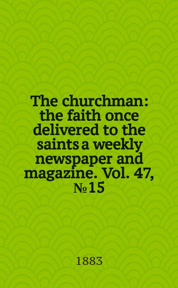 The churchman : the faith once delivered to the saints a weekly newspaper and magazine. Vol. 47, № 15 (1995)