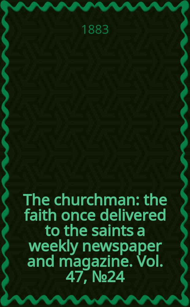 The churchman : the faith once delivered to the saints a weekly newspaper and magazine. Vol. 47, № 24 (2004)