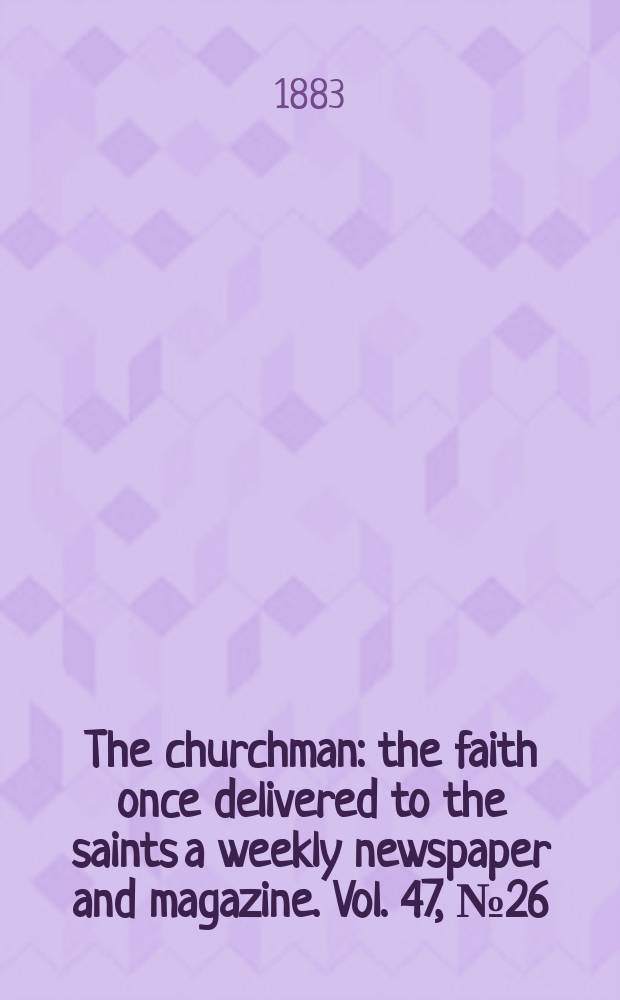 The churchman : the faith once delivered to the saints a weekly newspaper and magazine. Vol. 47, № 26 (2006)