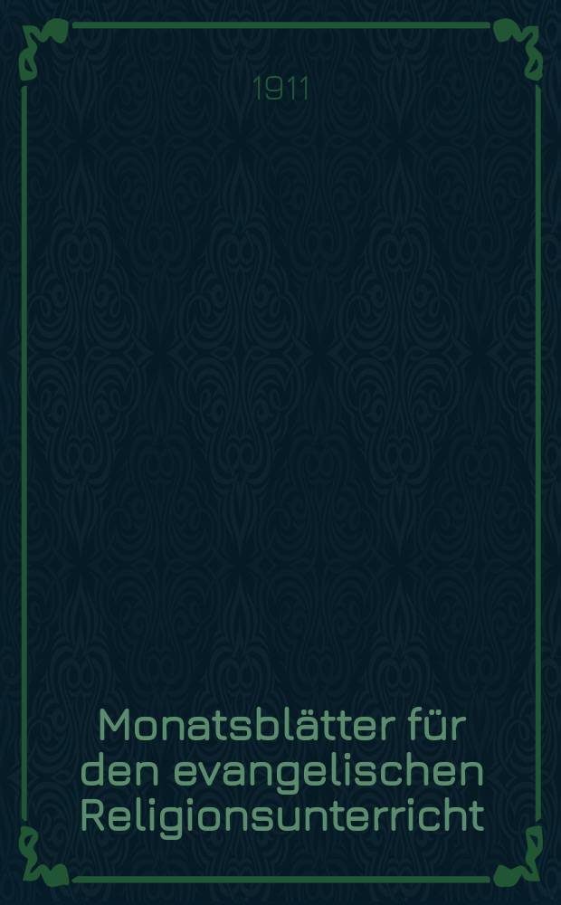 Monatsbl&auml;tter f&uuml;r den evangelischen Religionsunterricht : Zeitschrift f&uuml;r Ausbau und Vertiefung des Religionsunterrichts und der religi&ouml;sen Erziehung in Schule, Kirche und Haus. Jg. 4 1911, H. 10