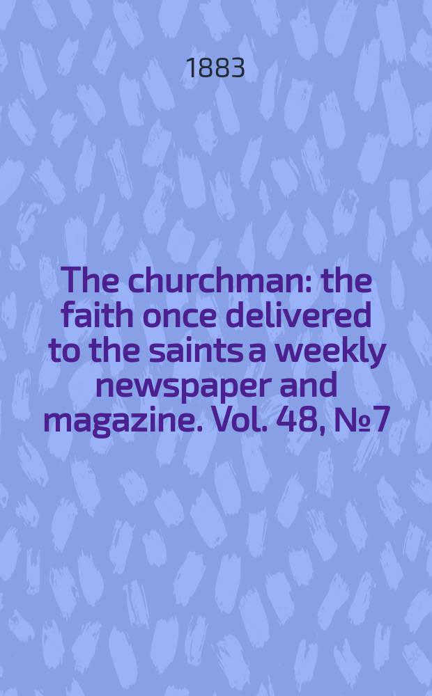 The churchman : the faith once delivered to the saints a weekly newspaper and magazine. Vol. 48, № 7 (2013)