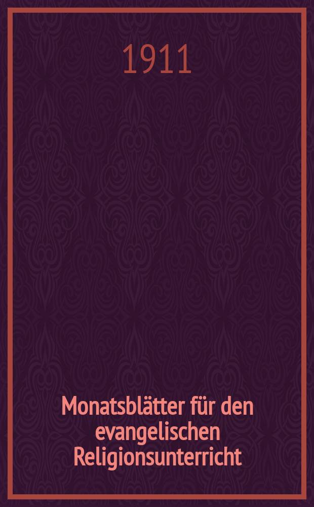 Monatsbl&auml;tter f&uuml;r den evangelischen Religionsunterricht : Zeitschrift f&uuml;r Ausbau und Vertiefung des Religionsunterrichts und der religi&ouml;sen Erziehung in Schule, Kirche und Haus. Jg. 4 1911, H. 12