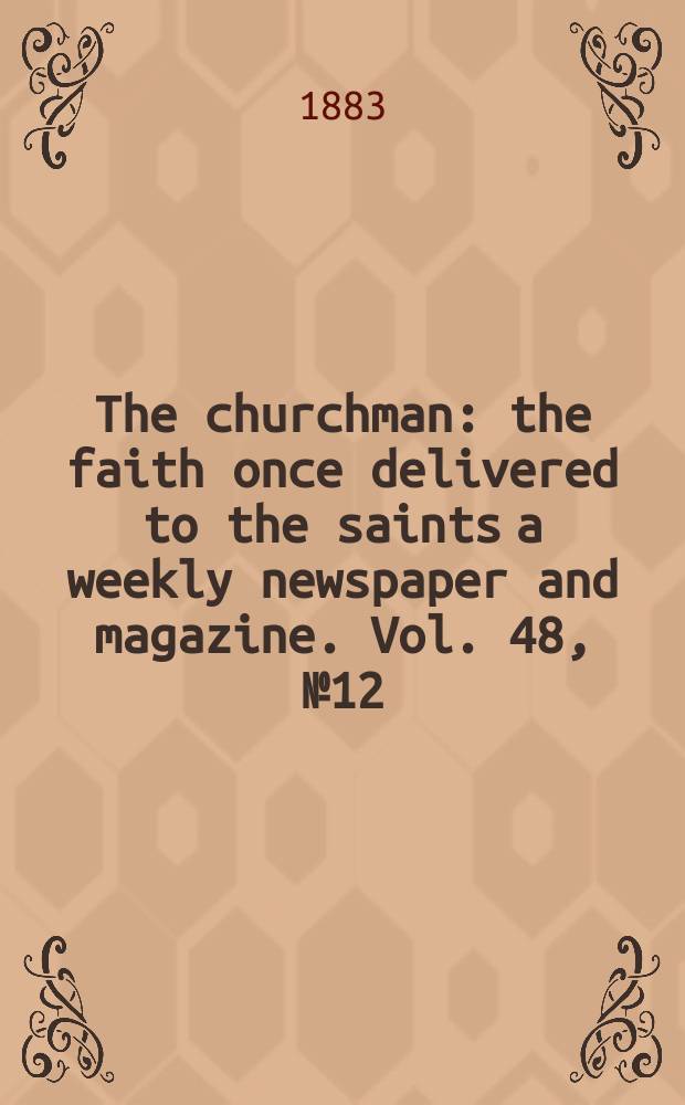 The churchman : the faith once delivered to the saints a weekly newspaper and magazine. Vol. 48, № 12 (2018)