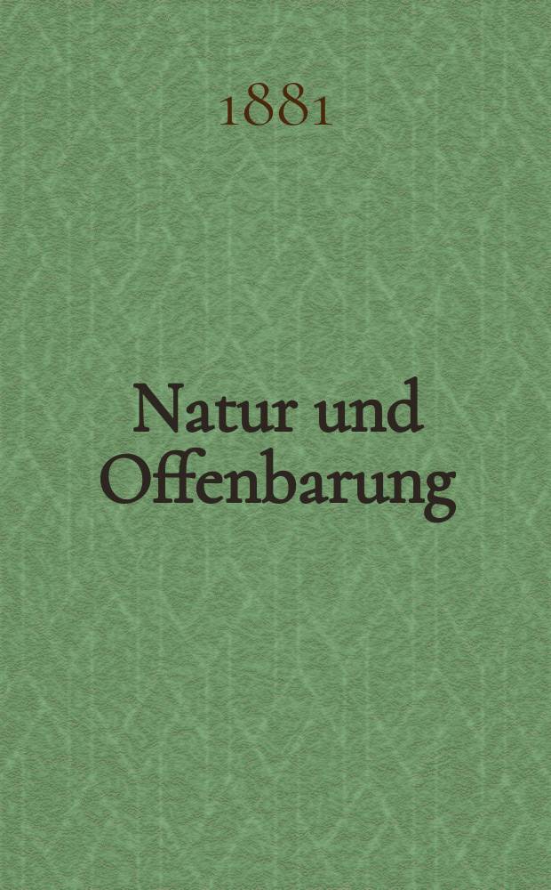 Natur und Offenbarung : Organ zur Vermittlung zwischen Naturforschung und Glauben für Gebildete aller Stände. Bd. 27, H. 4
