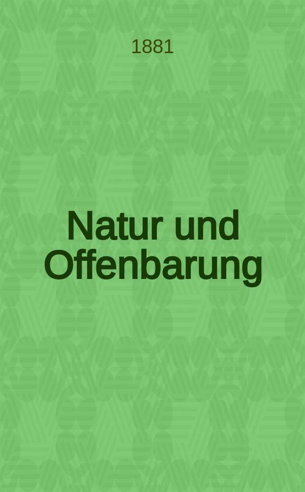 Natur und Offenbarung : Organ zur Vermittlung zwischen Naturforschung und Glauben für Gebildete aller Stände. Bd. 27, H. 6
