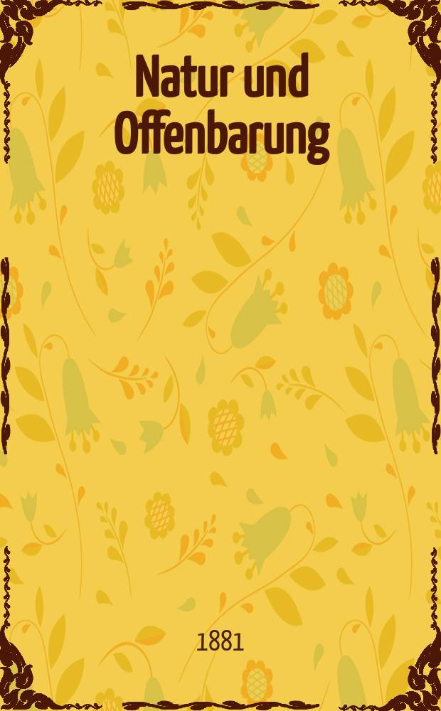 Natur und Offenbarung : Organ zur Vermittlung zwischen Naturforschung und Glauben für Gebildete aller Stände. Bd. 27, H. 9
