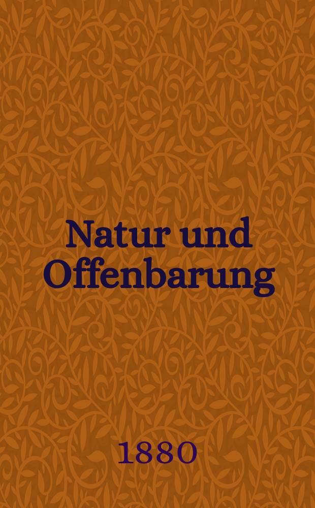 Natur und Offenbarung : Organ zur Vermittlung zwischen Naturforschung und Glauben für Gebildete aller Stände. Bd. 26, H. 3