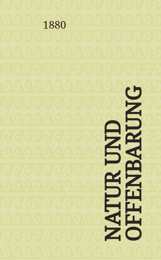 Natur und Offenbarung : Organ zur Vermittlung zwischen Naturforschung und Glauben für Gebildete aller Stände. Bd. 26, H. 9