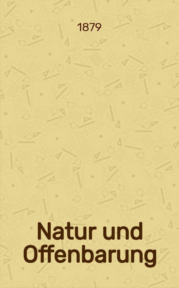 Natur und Offenbarung : Organ zur Vermittlung zwischen Naturforschung und Glauben für Gebildete aller Stände. Bd. 25, H. 1
