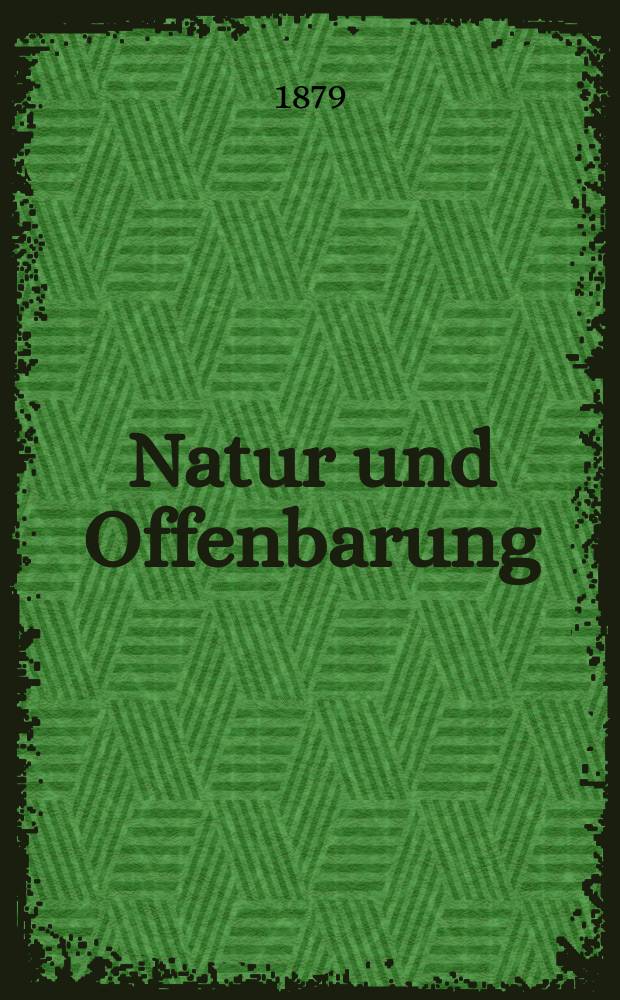 Natur und Offenbarung : Organ zur Vermittlung zwischen Naturforschung und Glauben für Gebildete aller Stände. Bd. 25, H. 4