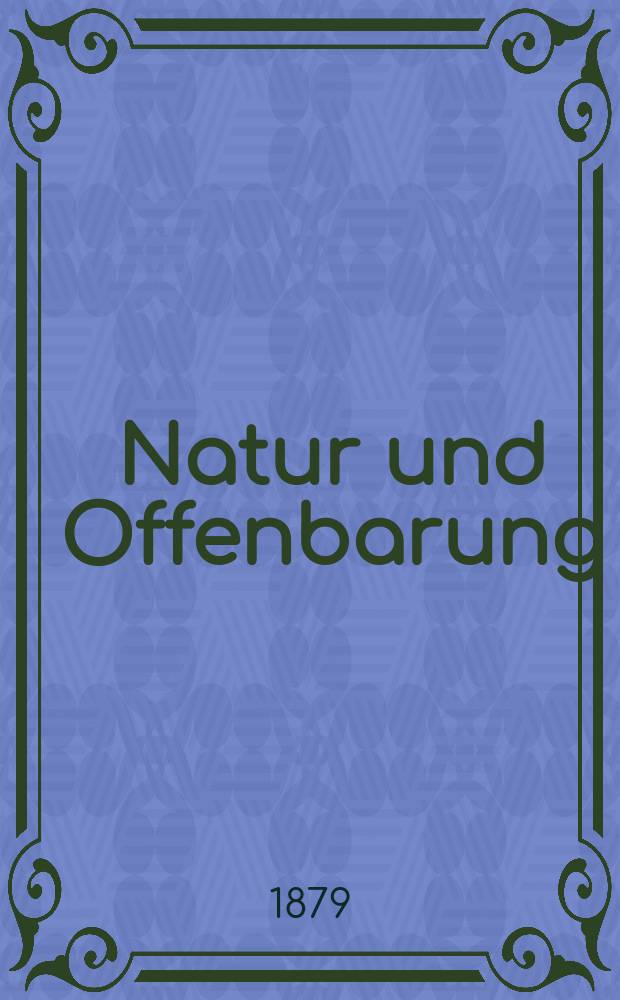 Natur und Offenbarung : Organ zur Vermittlung zwischen Naturforschung und Glauben für Gebildete aller Stände. Bd. 25, H. 7