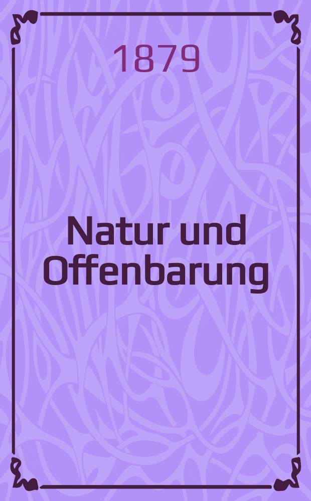 Natur und Offenbarung : Organ zur Vermittlung zwischen Naturforschung und Glauben für Gebildete aller Stände. Bd. 25, H. 10
