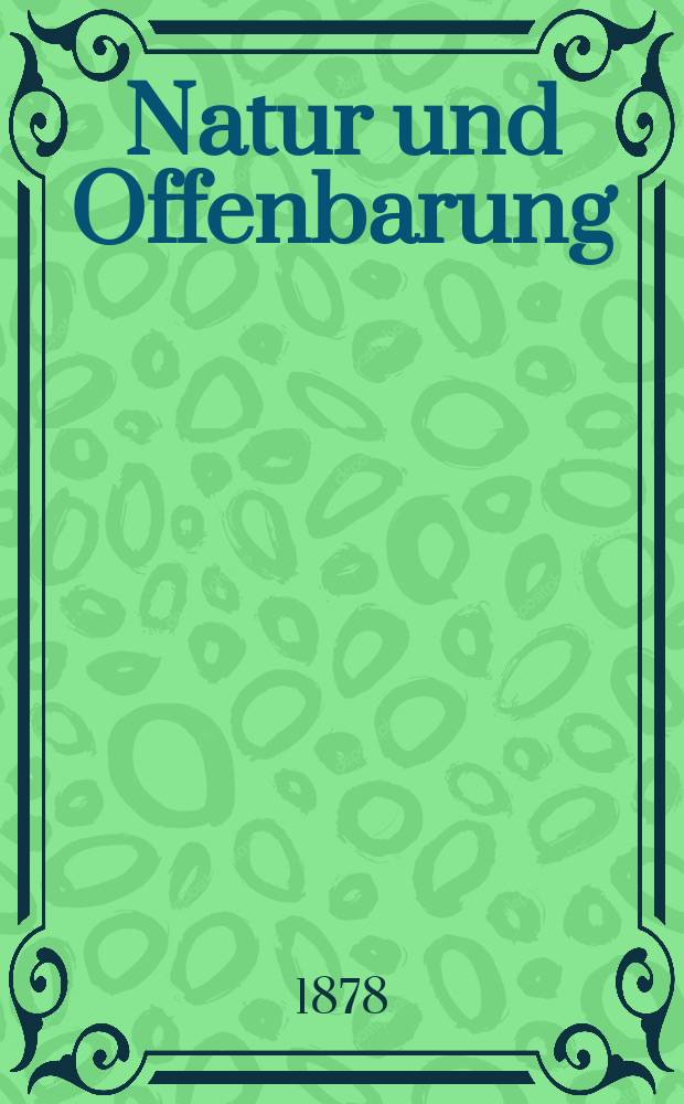 Natur und Offenbarung : Organ zur Vermittlung zwischen Naturforschung und Glauben für Gebildete aller Stände. Bd. 24, H. 6
