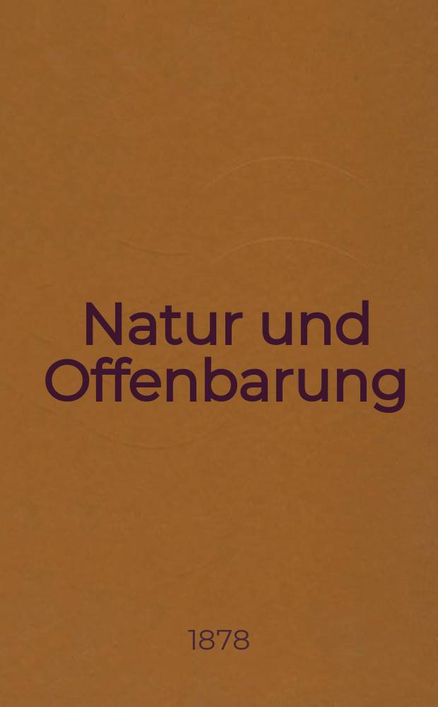 Natur und Offenbarung : Organ zur Vermittlung zwischen Naturforschung und Glauben für Gebildete aller Stände. Bd. 24, H. 8