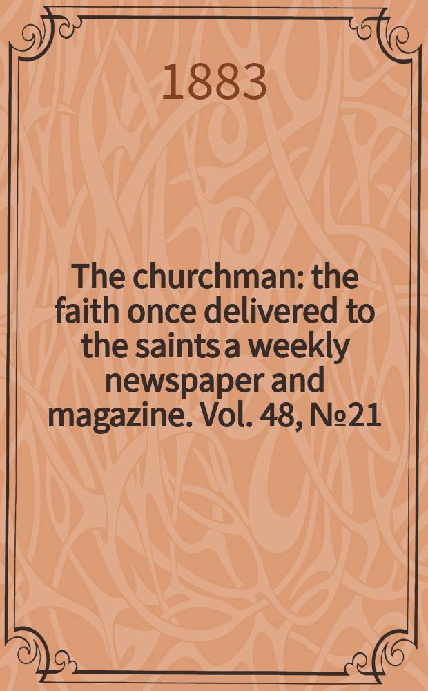 The churchman : the faith once delivered to the saints a weekly newspaper and magazine. Vol. 48, № 21 (2027)