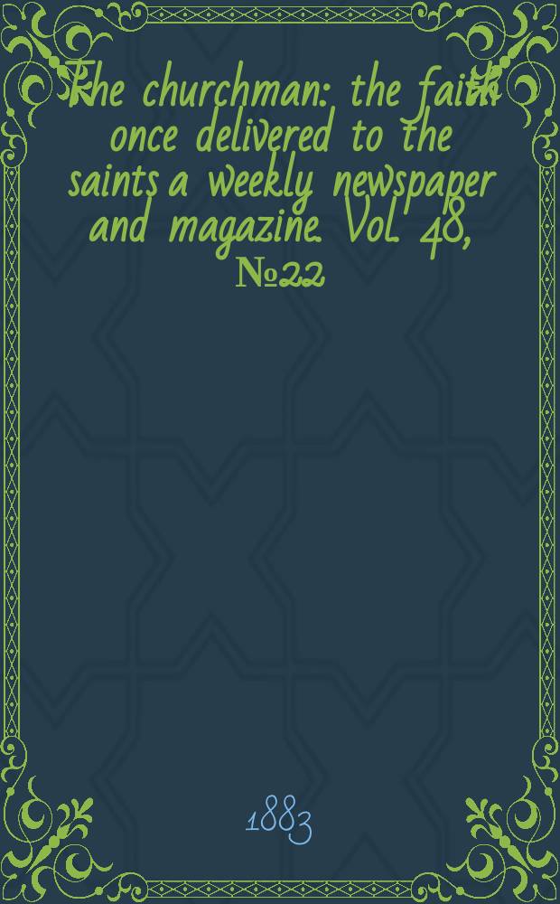 The churchman : the faith once delivered to the saints a weekly newspaper and magazine. Vol. 48, № 22 (2028)