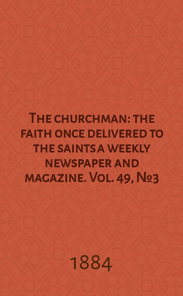 The churchman : the faith once delivered to the saints a weekly newspaper and magazine. Vol. 49, № 3 (2035)