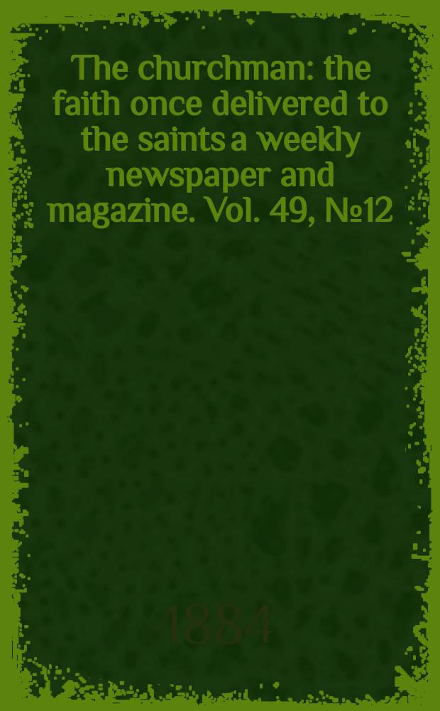 The churchman : the faith once delivered to the saints a weekly newspaper and magazine. Vol. 49, № 12 (2044)
