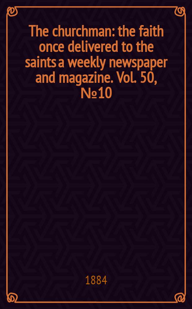 The churchman : the faith once delivered to the saints a weekly newspaper and magazine. Vol. 50, № 10 (2068)