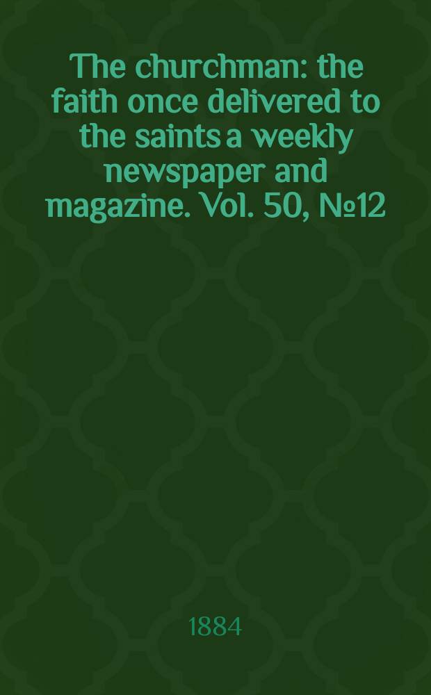 The churchman : the faith once delivered to the saints a weekly newspaper and magazine. Vol. 50, № 12 (2070)