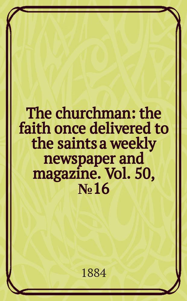 The churchman : the faith once delivered to the saints a weekly newspaper and magazine. Vol. 50, № 16 (2074)