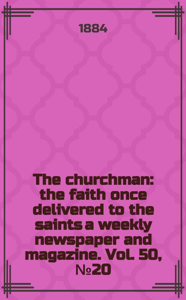 The churchman : the faith once delivered to the saints a weekly newspaper and magazine. Vol. 50, № 20 (2078)