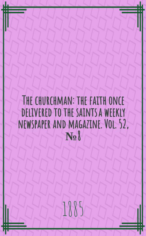 The churchman : the faith once delivered to the saints a weekly newspaper and magazine. Vol. 52, № 8 (2118)