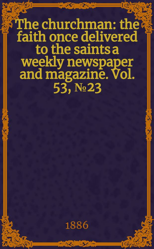 The churchman : the faith once delivered to the saints a weekly newspaper and magazine. Vol. 53, № 23 (2159)